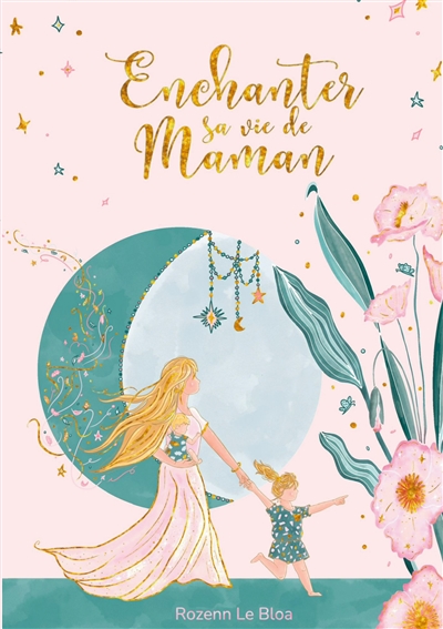 Enchanter sa vie de Maman :...