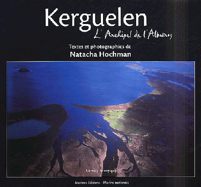 Kerguelen, l'archipel de l'Albatros : carnets de voyages