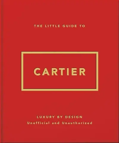 The little guide to Cartier : luxury by design : unofficial and unauthorized