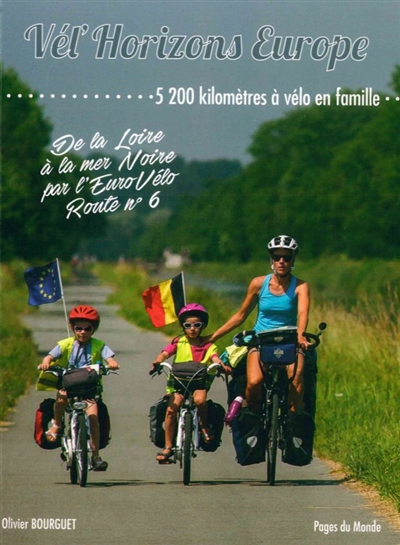 Vél'horizons Europe : 5.200 kilomètres à vélo en famille : de la Loire à la mer Noire par l'EuroVélo, route n° 6