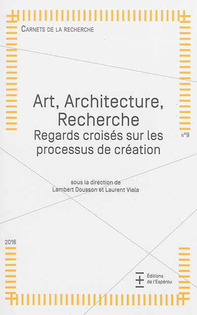 Carnets de la recherche, n° 9. Art, architecture, recherche : regards croisés sur les processus de création