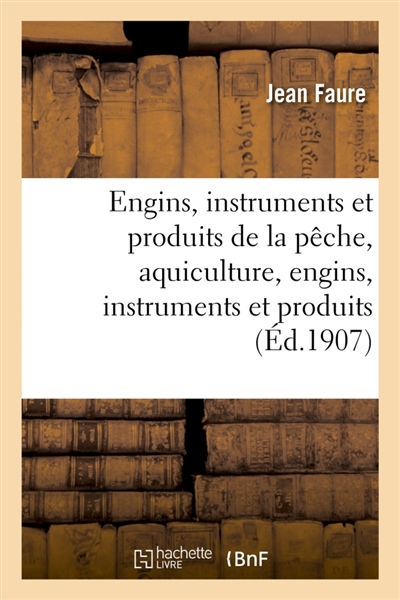 Exposition universelle et internationale de Liége, 1905. Section française. Engins, instruments : et produits de la pêche, aquiculture, engins, instruments et produits des cueillettes, rapport