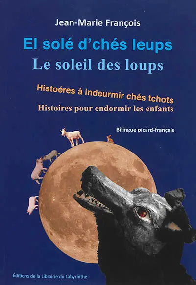 El solé d'chés leups : histoéres à indeurmir chés tchots. Le soleil des loups : histoires pour endormir les enfants