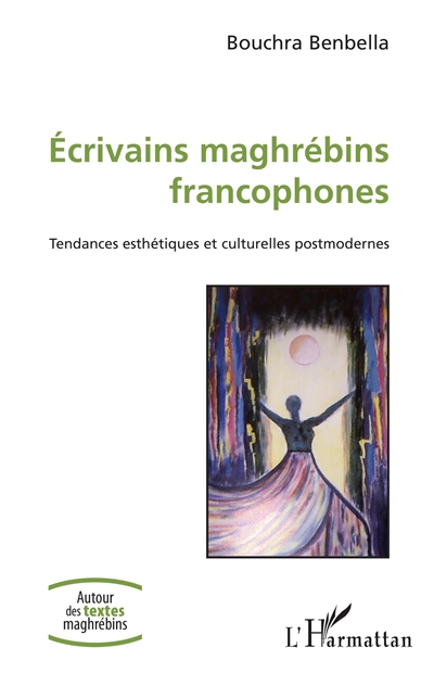 Ecrivains maghrébins francophones : tendances esthétiques et culturelles postmodernes