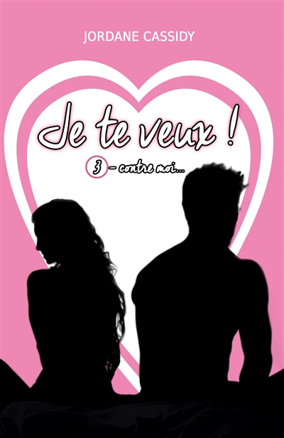 Je te veux ! : T3 : Contre moi...