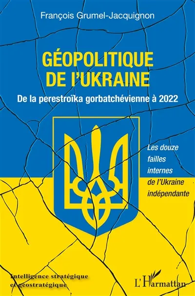 Géopolitique passée et présente de l'Ukraine. Vol. 2. Géopolitique de l'Ukraine : de la perestroïka gorbatchévienne à 2022 : les douze failles internes de l'Ukraine indépendante