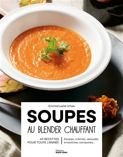 Soupes au blender chauffant : 40 recettes pour toute l'année : soupes, crèmes, veloutés, smoothies, compotes...