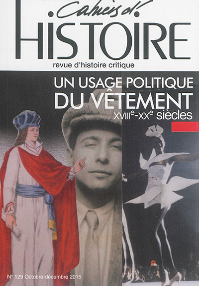 Cahiers d'histoire : revue d'histoire critique, n° 129. Un usage politique du vêtement : XVIIIe-XXe siècles