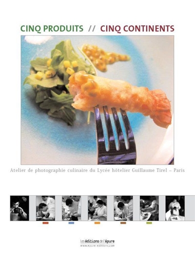 Cinq produits, cinq continents : atelier de photographie culinaire du lycée hôtelier Guillaume Tirel année 2005-2006