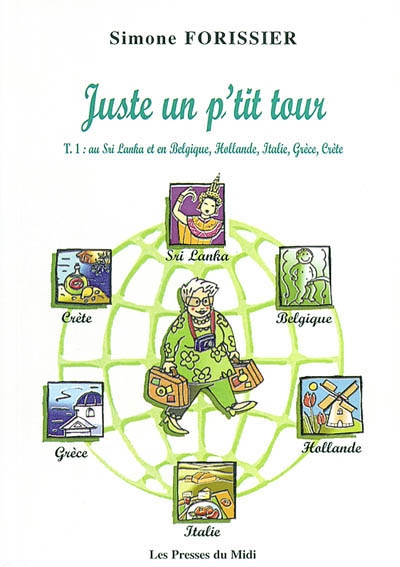 Juste un p'tit tour. Vol. 1. Au Sri Lanka et en Belgique, Hollande, Italie, Grèce, Crète