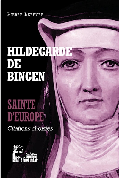 Hildegarde de Bingen : sainte d'Europe : citations choisies