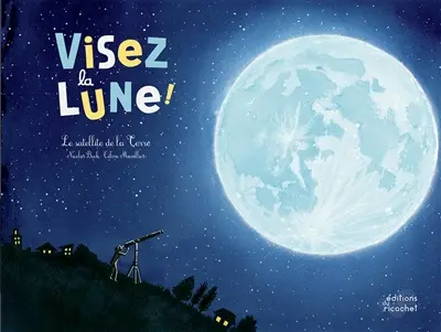 Visez la Lune ! : le satellite de la Terre
