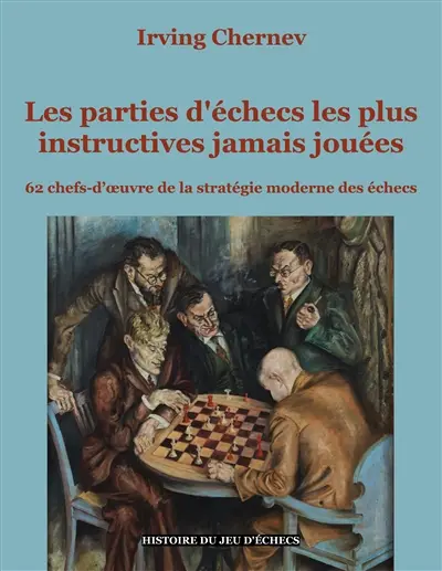 Les parties d'échecs les plus instructives jamais jouées : 62 chefs-d'oeuvre de la stratégie moderne des échecs