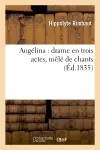 Angélina : drame en trois actes, mêlé de chants