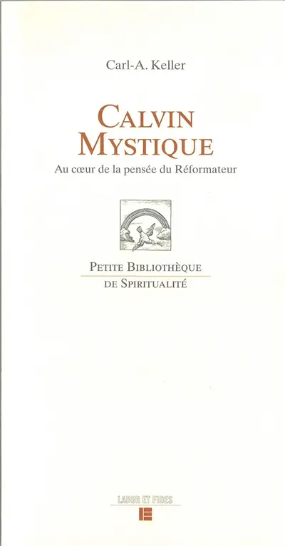 Calvin mystique : au coeur de la pensée du réformateur