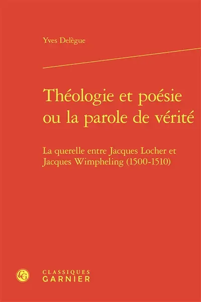 Théologie et poésie ou La parole de vérité : la querelle entre Jacques Locher et Jacques Wimpheling (1500-1510)