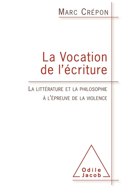La vocation de l'écriture : la littérature et la philosophie à l'épreuve de la violence