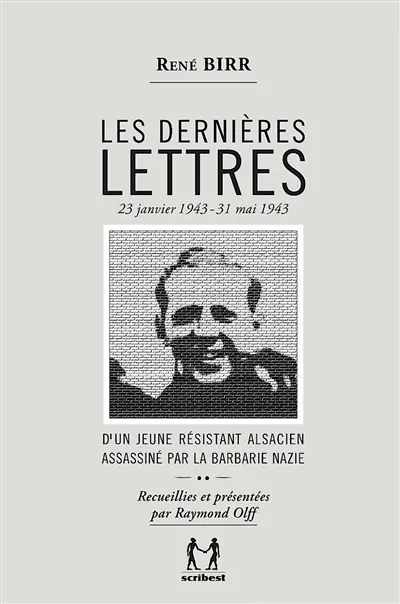 Les dernières lettres : d'un jeune résistant alsacien assassiné par la barbarie nazie : 23 janvier 1943-31 mai 1943
