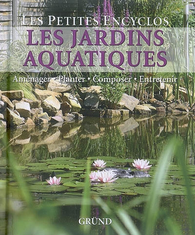 Les jardins aquatiques : aménager, planter, composer, entretenir