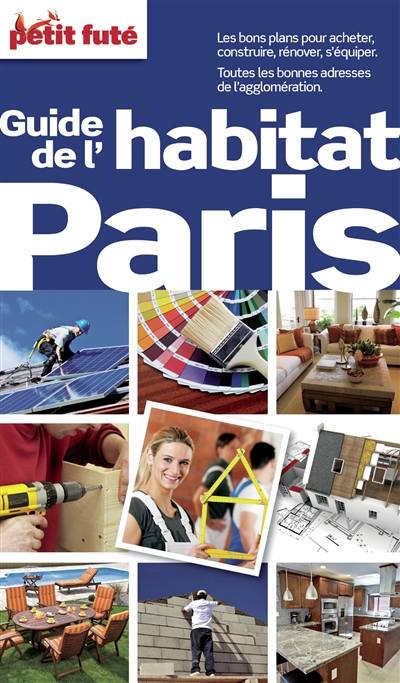 Guide de l'habitat Paris : les bons plans pour acheter, construire, rénover, s'équiper, toutes les bonnes adresses de l'agglomération