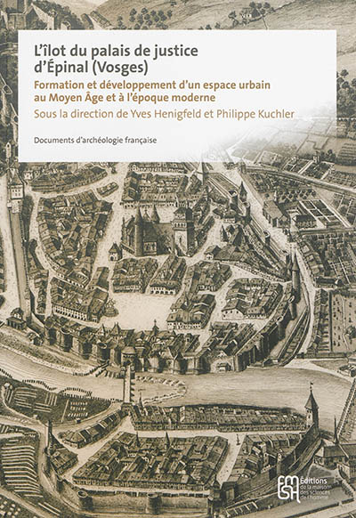L'îlot du palais de justice d'Epinal (Vosges) : formation et développement d'un espace urbain au Moyen Age et à l'époque moderne