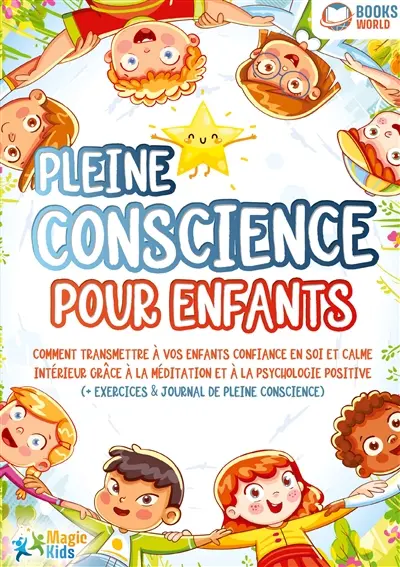 Pleine conscience pour enfants : Comment transmettre à vos enfants confiance en soi et calme intérieur grâce à la méditation et à la psychologie positive (+ exercices & journal de pleine conscience)