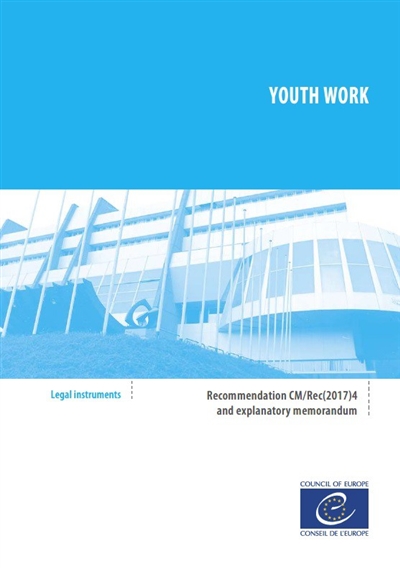 Youth work : recommendation CM-Rec(2017)4 adopted by the Committee of Ministers of the Council of Europe on 31 may 2017 and explanatory memorandum