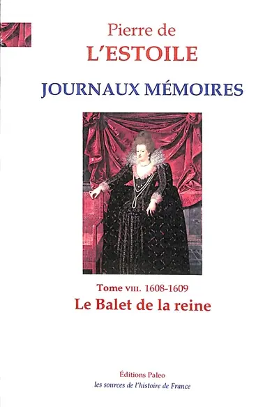 Journaux-Mémoires. Vol. 8. Le balet de la reine : 1608-1609