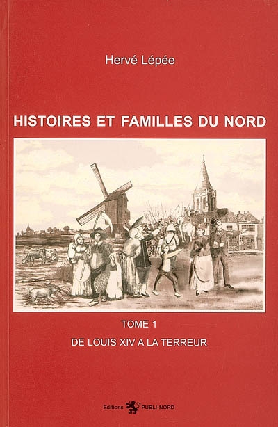 Histoires et familles du Nord. Vol. 1. De Louis XIV à la Terreur