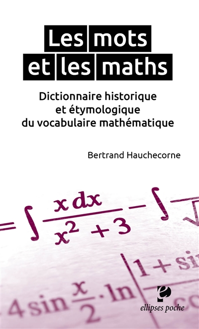 Les mots et les maths : dictionnaire historique et étymologique du vocabulaire mathématique