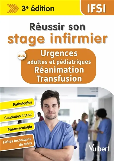 Réussir son stage infirmier aux urgences adultes et pédiatrique, réanimation transfusion : pathologies, conduites à tenir, pharmacologie, fiches techniques de soins
