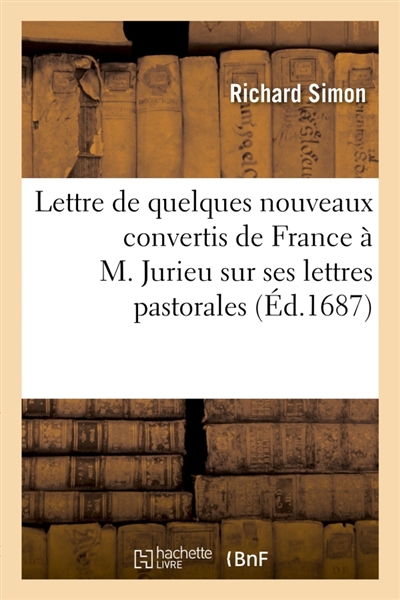 Lettre de quelques nouveaux convertis de France à M. Jurieu sur ses lettres pastorales
