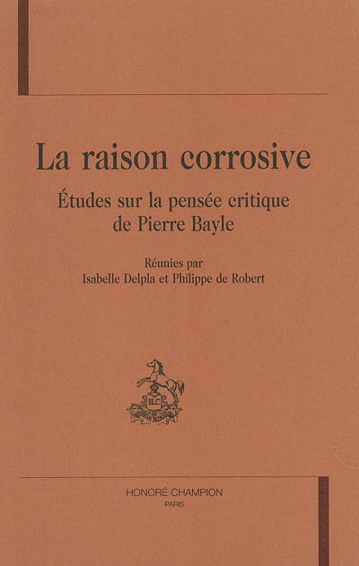 La raison corrosive : études sur la pensée critique de Pierre Bayle