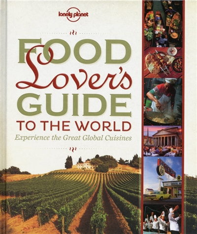 Food lover's guide to the world : experience the great global cuisines