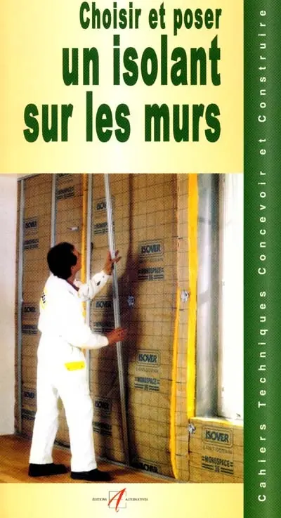 Choisir et poser un isolant sur les murs : les isolants, isolants par l'intérieur, poser un doublage entre tasseaux, poser un doublage contre tasseaux...