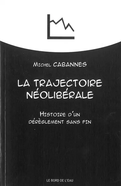 La trajectoire néolibérale : histoire d'un dérèglement sans fin