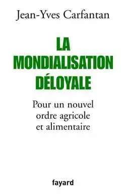 La mondialisation déloyale : pour un nouvel ordre agricole et alimentaire