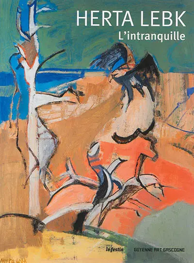 Herta Lebk : l'intranquille : Galerie Guyenne Art Gascogne, Bordeaux, du 8 avril au 7 juin 2014