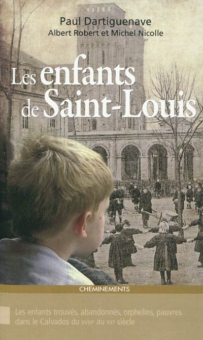 Les enfants de Saint-Louis : de l'hôpital général au foyer de Saint Louis de l'abbaye aux Dames à Caen