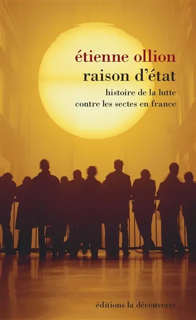 Raison d'Etat : histoire de la lutte contre les sectes en France