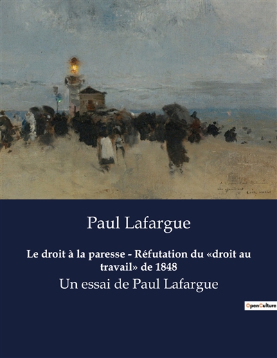 Le droit à la paresse : Réfutation du «droit au travail» de 1848 : Un essai de Paul Lafargue