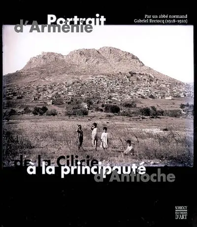 Portrait d'Arménie, de la Cilicie à la principauté d'Antioche : par un abbé normand, Gabriel Bretocq (1918-1922) : exposition, Evreux, Archives départementales de l'Eure, 12 mai-12 juill. 2007