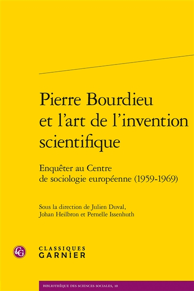 Pierre Bourdieu et l'art de l'invention scientifique : enquêter au Centre de sociologie européenne (1959-1969)