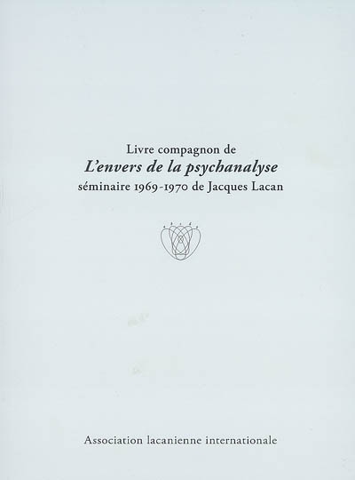 Livre compagnon de L'envers de la psychanalyse : séminaire 1969-1970 de Jacques Lacan