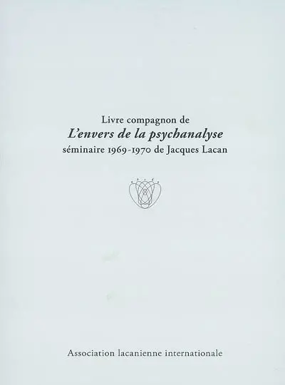 Livre compagnon de L'envers de la psychanalyse : séminaire 1969-1970 de Jacques Lacan