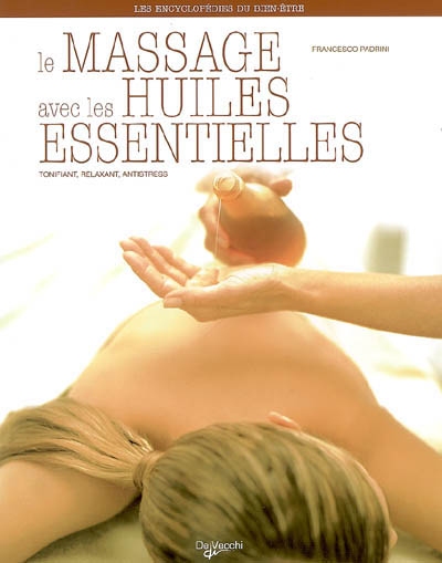 Le massage avec les huiles essentielles : tonifiant, relaxant, antistress