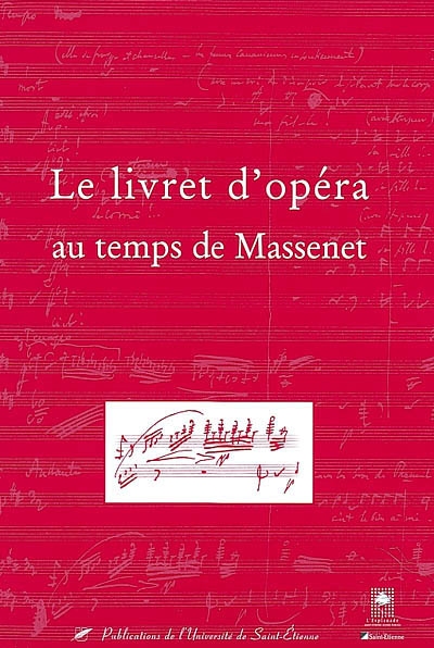 Le livret d'opéra au temps de Massenet : actes du colloque des 9-10 novembre 2001, festival Massenet