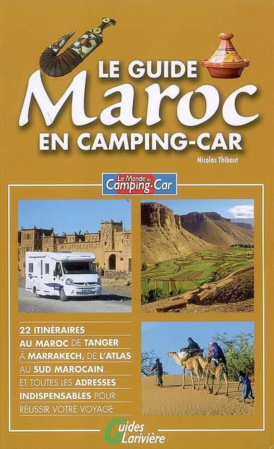 Le guide Maroc en camping-car : 22 itinéraires au Maroc de Tanger à Marrakech, de l'Atlas au sud marocain... et toutes les adresses indispensables pour réussir votre voyage
