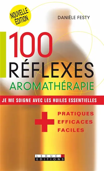 100 réflexes aromathérapie : je me soigne avec les huiles essentielles