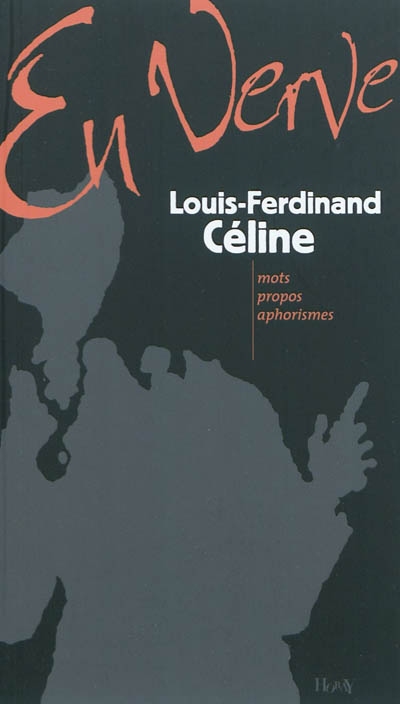 Louis-Ferdinand Céline en verve : mots, propos, aphorismes